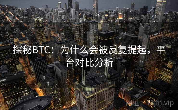 探秘BTC：为什么会被反复提起，平台对比分析